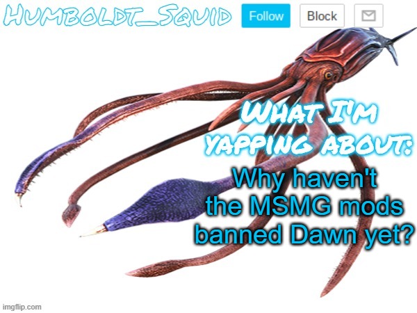 Humboldt_Squid Announcement Template | Why haven't the MSMG mods banned Dawn yet? | made w/ Imgflip meme maker