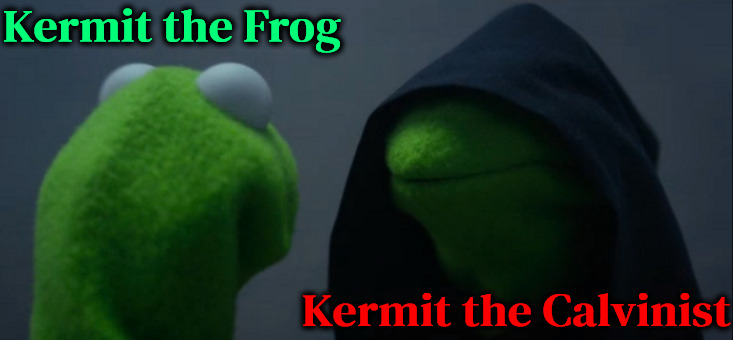 Kermit The Calvinist | Kermit the Frog; Kermit the Calvinist | image tagged in memes,calvinism,arminian,molinism,calvi kermit,muppets | made w/ Imgflip meme maker