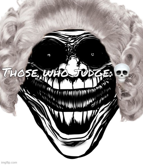 Those who judge: *skull* | Those who judge: | made w/ Imgflip meme maker