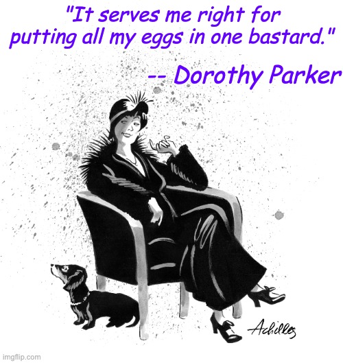 "It serves me right for putting all my eggs in one bastard." -- Dorothy Parker | made w/ Imgflip meme maker