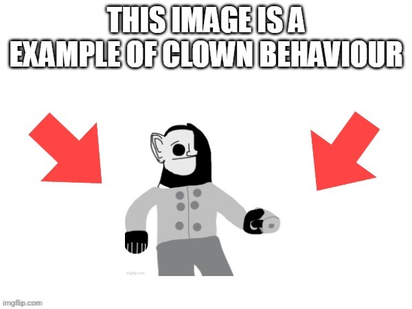 This image is a example of clown behaviour | image tagged in this image is a example of clown behaviour | made w/ Imgflip meme maker