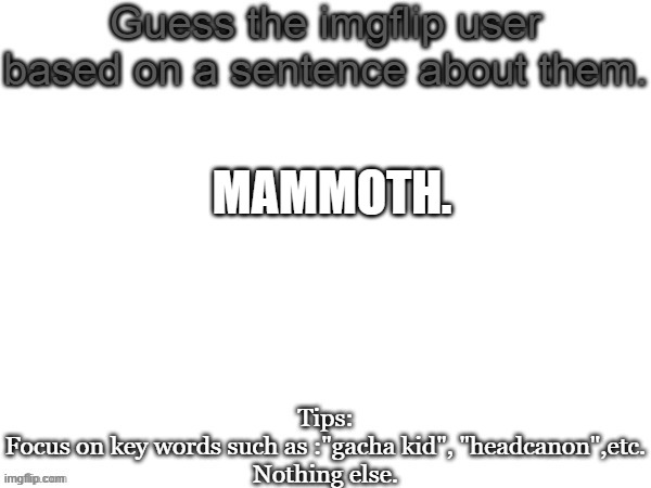 do you guys know who it is | MAMMOTH. | made w/ Imgflip meme maker