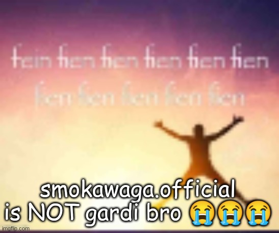 low quality reaction image | smokawaga.official is NOT gardi bro 😭😭😭 | image tagged in low quality reaction image | made w/ Imgflip meme maker