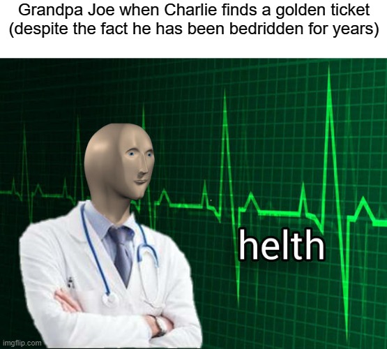 if that's how you get better health when your old, I GOTTA GET ME A GOLDEN TICKET! | Grandpa Joe when Charlie finds a golden ticket (despite the fact he has been bedridden for years) | image tagged in stonks helth,funny,memes | made w/ Imgflip meme maker