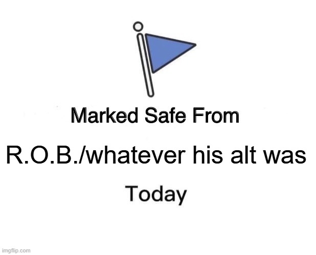 Marked Safe From Meme | R.O.B./whatever his alt was | image tagged in memes,marked safe from | made w/ Imgflip meme maker