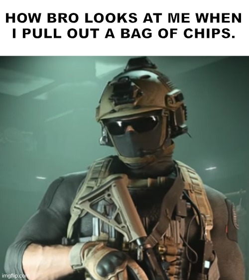 HOW BRO LOOKS AT ME WHEN I PULL OUT A BAG OF CHIPS. | made w/ Imgflip meme maker