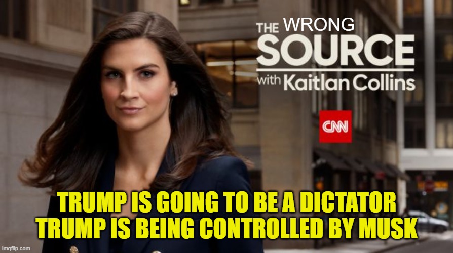 Fake News CNN and MSNBC mainstream make up your minds! FCS | WRONG; TRUMP IS GOING TO BE A DICTATOR
TRUMP IS BEING CONTROLLED BY MUSK | image tagged in dictator,oligarchy,cnn,msnbc,fake news,maga | made w/ Imgflip meme maker