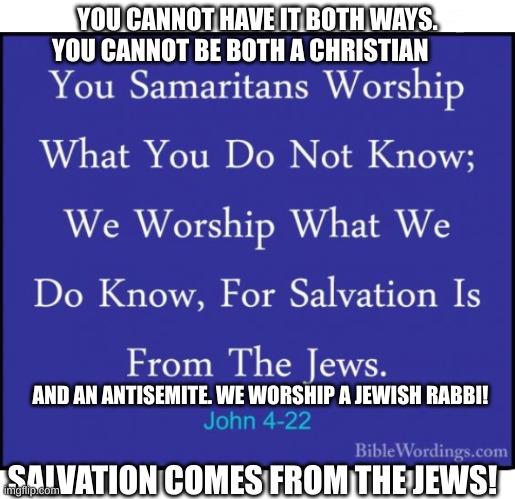 Christian antisemitism is a oxymoron! | YOU CANNOT HAVE IT BOTH WAYS. YOU CANNOT BE BOTH A CHRISTIAN; AND AN ANTISEMITE. WE WORSHIP A JEWISH RABBI! SALVATION COMES FROM THE JEWS! | image tagged in the church,antisemitism,salvation | made w/ Imgflip meme maker