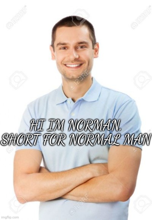 this world needs a cannibal | HI IM NORMAN, SHORT FOR NORMAL MAN | image tagged in just your local cannibal | made w/ Imgflip meme maker