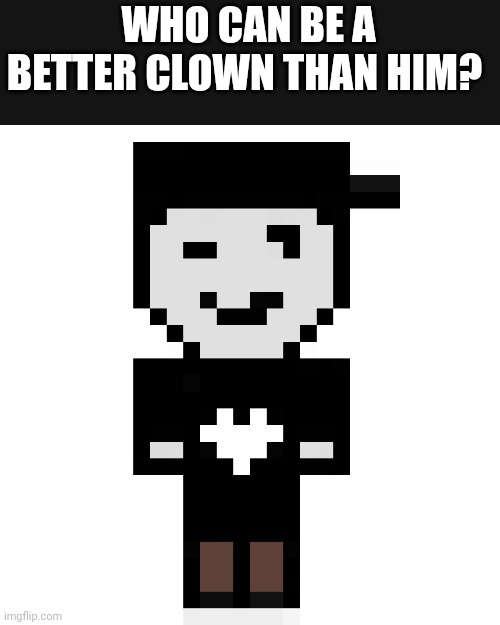 WHO CAN BE A BETTER CLOWN THAN HIM? | image tagged in silverburn new | made w/ Imgflip meme maker