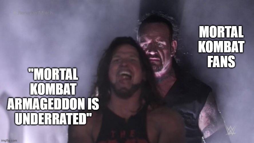 Honestly an underrated video game | MORTAL KOMBAT FANS; "MORTAL KOMBAT ARMAGEDDON IS UNDERRATED" | image tagged in aj styles undertaker | made w/ Imgflip meme maker