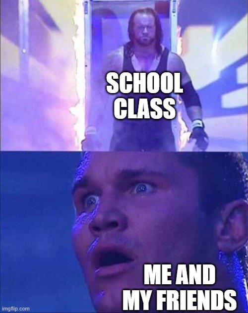 Me and my friends trying to evade school class be like | SCHOOL CLASS; ME AND MY FRIENDS | image tagged in wwe | made w/ Imgflip meme maker