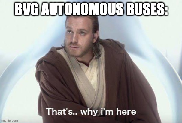 Thats why im here | BVG AUTONOMOUS BUSES: | image tagged in thats why im here | made w/ Imgflip meme maker