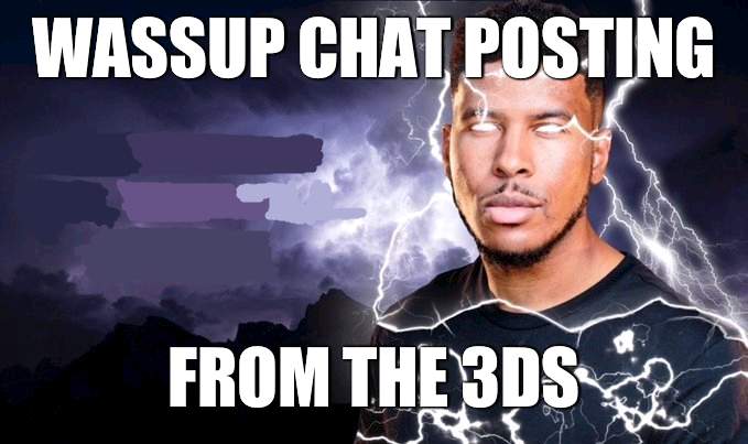 im back | WASSUP CHAT POSTING; FROM THE 3DS | image tagged in you should kill yourself now | made w/ Imgflip meme maker