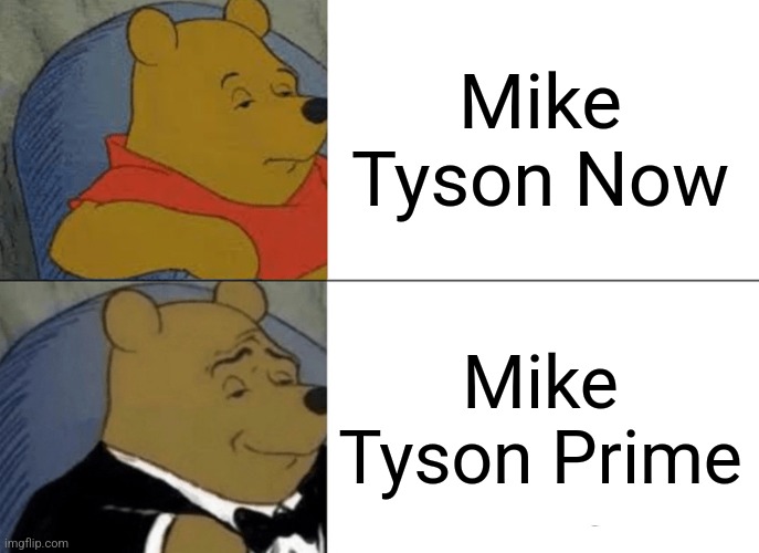 Prime Vs Noob | Mike Tyson Now; Mike Tyson Prime | image tagged in memes,tuxedo winnie the pooh | made w/ Imgflip meme maker