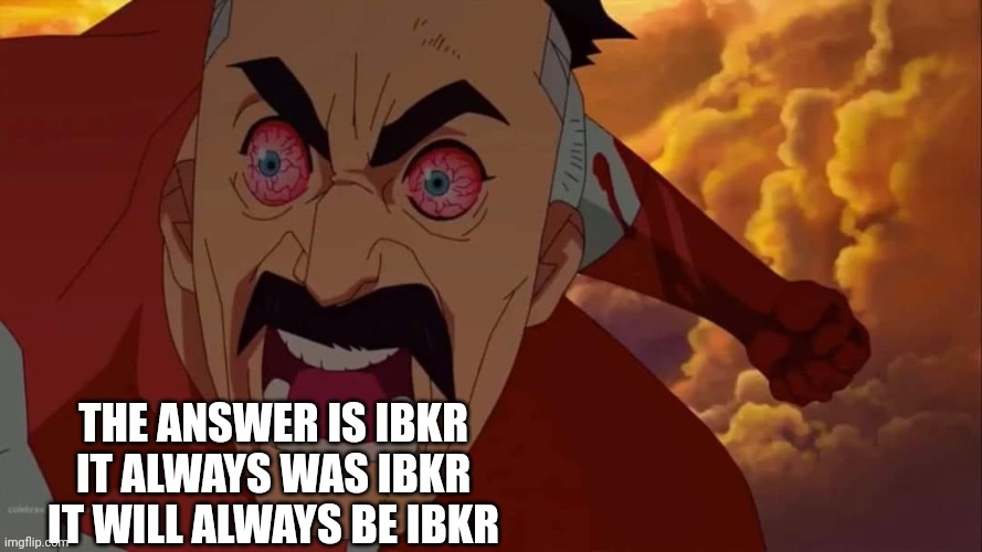 Angry omni man | THE ANSWER IS IBKR
IT ALWAYS WAS IBKR
IT WILL ALWAYS BE IBKR | image tagged in angry omni man | made w/ Imgflip meme maker