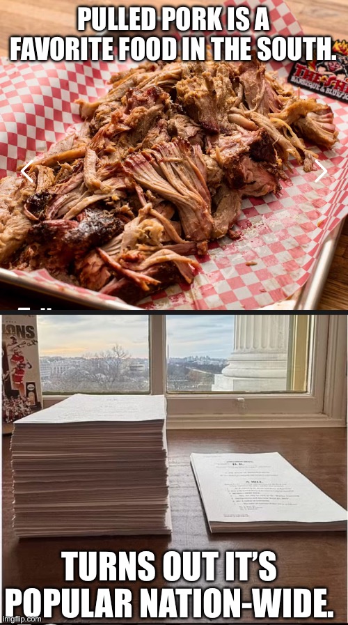 PULLED PORK IS A FAVORITE FOOD IN THE SOUTH. TURNS OUT IT’S POPULAR NATION-WIDE. | image tagged in us dec spending bill | made w/ Imgflip meme maker