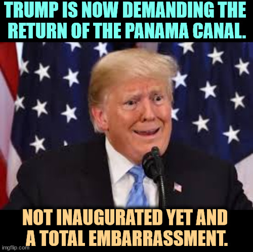 Making America Goofy Again | TRUMP IS NOW DEMANDING THE 
RETURN OF THE PANAMA CANAL. NOT INAUGURATED YET AND 
A TOTAL EMBARRASSMENT. | image tagged in trump fear tears dilated,trump,mental illness,frontotemporal dementia,sick,embarrassing | made w/ Imgflip meme maker