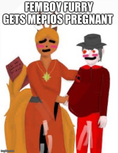 FEMBOY FURRY GETS MEPIOS PREGNANT | FEMBOY FURRY GETS MEPIOS PREGNANT | image tagged in mepios,furry | made w/ Imgflip meme maker