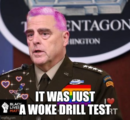 Milley Spineless | IT WAS JUST A WOKE DRILL TEST | image tagged in milley spineless | made w/ Imgflip meme maker