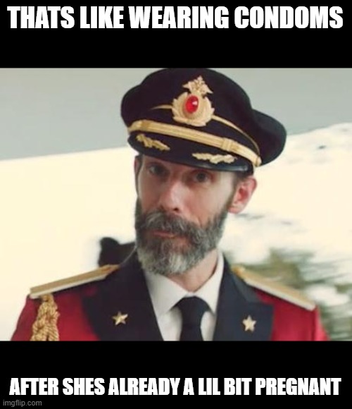 Captain Obvious | THATS LIKE WEARING CONDOMS AFTER SHES ALREADY A LIL BIT PREGNANT | image tagged in captain obvious | made w/ Imgflip meme maker