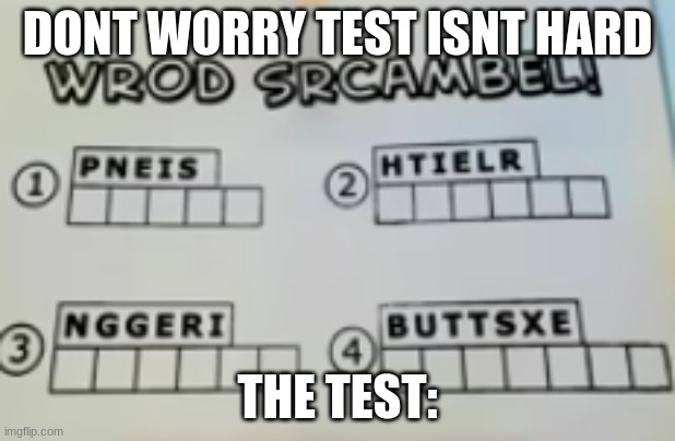 word scramble | DONT WORRY TEST ISNT HARD; THE TEST: | image tagged in word scramble | made w/ Imgflip meme maker