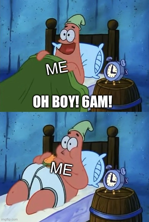 Every 6AM having your snacks in the morning | ME; OH BOY! 6AM! ME | image tagged in meme,3am,spongebob,patrick star | made w/ Imgflip meme maker