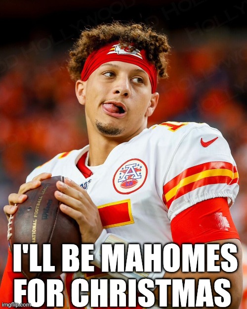 I'll Be Mahomes For Christmas | I'LL BE MAHOMES FOR CHRISTMAS | image tagged in chris joines | made w/ Imgflip meme maker