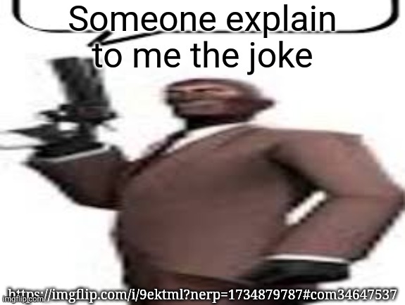 Where's the joke | Someone explain to me the joke; https://imgflip.com/i/9ektml?nerp=1734879787#com34647537 | image tagged in tf2 spy,msmg,memes | made w/ Imgflip meme maker