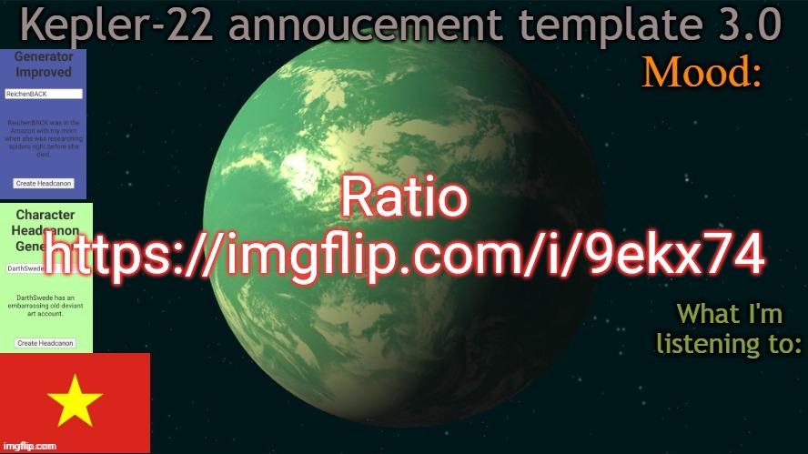 Kepler-22b annoucement template 3.0 | Ratio
https://imgflip.com/i/9ekx74 | image tagged in kepler-22 annoucement template 3 0,ratio,memes,msmg | made w/ Imgflip meme maker