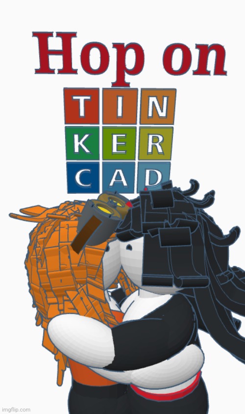 Hop on tinkercad | image tagged in hop on tinkercad | made w/ Imgflip meme maker