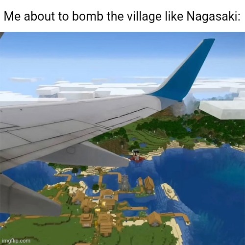 Me about to bomb the village like Nagasaki: | made w/ Imgflip meme maker