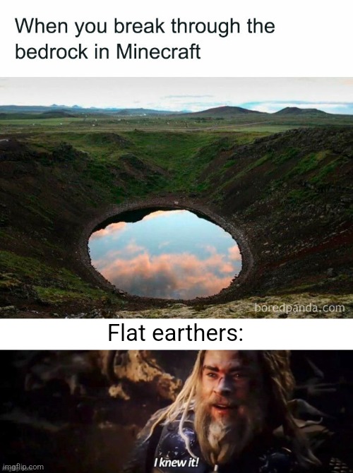 Flat earthers: | image tagged in i knew it | made w/ Imgflip meme maker