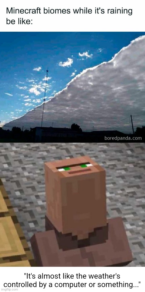 "It's almost like the weather's controlled by a computer or something..." | image tagged in minecraft villager looking up | made w/ Imgflip meme maker