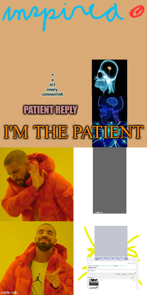 Drake Hotline Bling Meme | imgflip.com r
e
act
ionary 
commentinh PATIENT REPLY I'M THE PATIENT | image tagged in memes,drake hotline bling | made w/ Imgflip meme maker