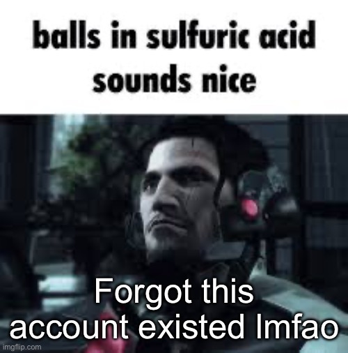 Sulphuric acid | Forgot this account existed lmfao | image tagged in sulphuric acid | made w/ Imgflip meme maker