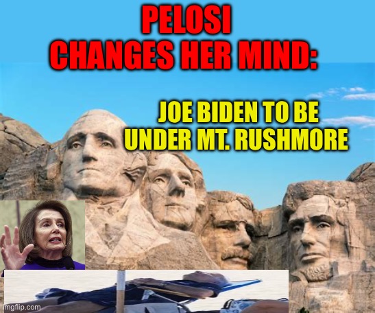 Biden is put in his place | PELOSI CHANGES HER MIND:; JOE BIDEN TO BE UNDER MT. RUSHMORE | image tagged in gifs,democrat,biden,nancy pelosi,incompetence | made w/ Imgflip meme maker