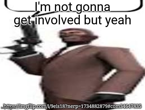 Tf2 spy | I'm not gonna get involved but yeah; https://imgflip.com/i/9eis18?nerp=1734882879#com34647835 | image tagged in tf2 spy,msmg,memes,ratio | made w/ Imgflip meme maker