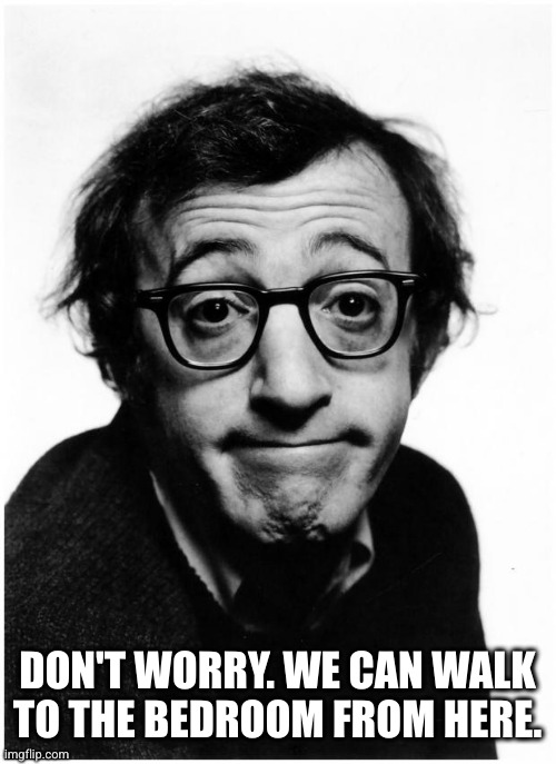 http://www.dailymars.net/wp-content/uploads/2014/07/woody-allen- | DON'T WORRY. WE CAN WALK TO THE BEDROOM FROM HERE. | image tagged in http //www dailymars net/wp-content/uploads/2014/07/woody-allen- | made w/ Imgflip meme maker