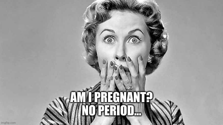 Shocked Woman | AM I PREGNANT?
NO PERIOD... | image tagged in shocked woman | made w/ Imgflip meme maker