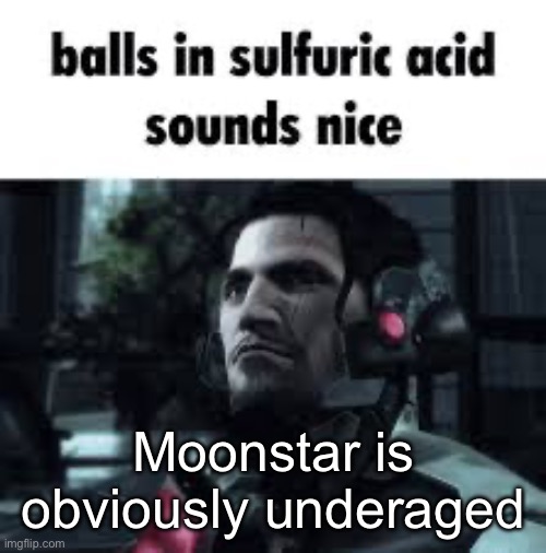 Sulphuric acid | Moonstar is obviously underaged | image tagged in sulphuric acid | made w/ Imgflip meme maker