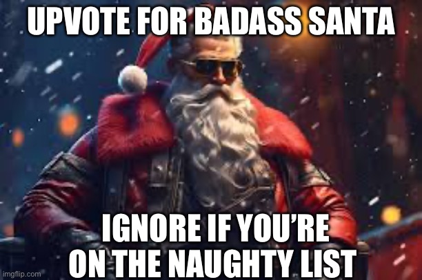 If just one fun streamer/AUB user reacts to this, then this goes to fun | UPVOTE FOR BADASS SANTA; IGNORE IF YOU’RE ON THE NAUGHTY LIST | made w/ Imgflip meme maker