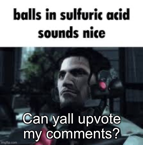 That comment timer thingie is annoying | Can yall upvote my comments? | image tagged in sulphuric acid | made w/ Imgflip meme maker