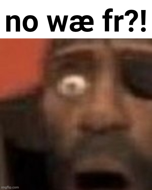 O | no wæ fr?! | image tagged in o | made w/ Imgflip meme maker