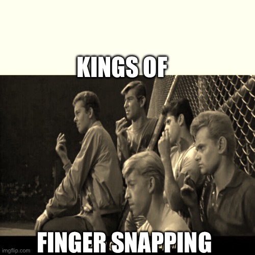 Tough Guy Finger Snapping | KINGS OF; FINGER SNAPPING | image tagged in tough guy finger snapping | made w/ Imgflip meme maker