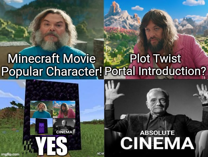 Minecraft Movie Popular Character Plot Twist Portal Introduction | Plot Twist Portal Introduction? Minecraft Movie Popular Character! YES | image tagged in minecraft movie popular character plot twist portal introduction | made w/ Imgflip meme maker