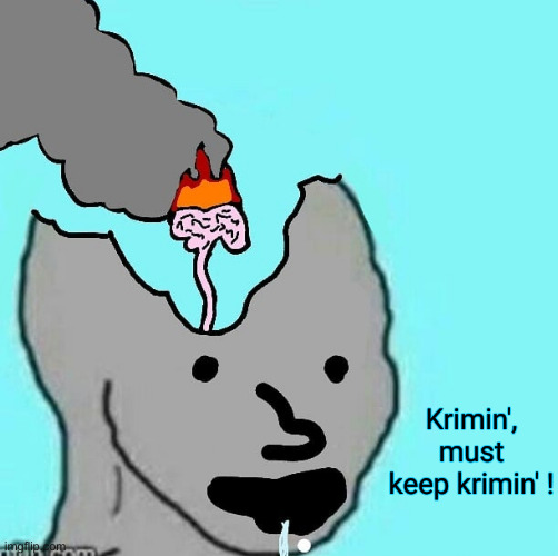 Brainlet | Krimin', must keep krimin' ! | image tagged in brainlet | made w/ Imgflip meme maker