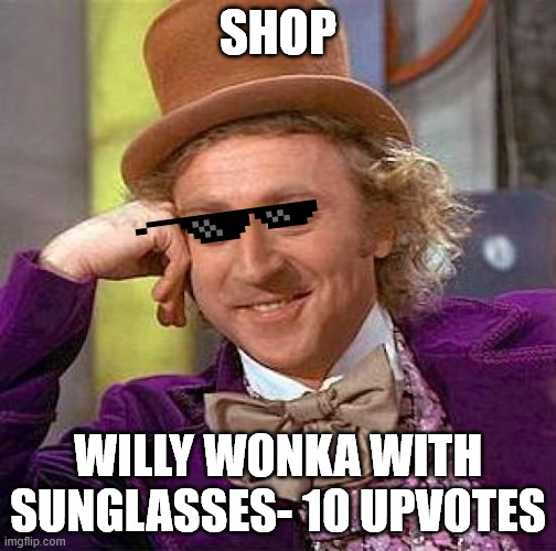 RHD Shop has a new item today!!! | SHOP; WILLY WONKA WITH SUNGLASSES- 10 UPVOTES | image tagged in memes,creepy condescending wonka | made w/ Imgflip meme maker