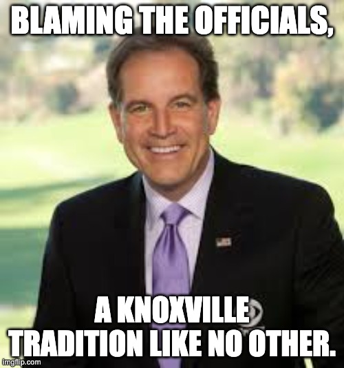 BLAMING THE OFFICIALS, A KNOXVILLE TRADITION LIKE NO OTHER. | image tagged in tennessee vols | made w/ Imgflip meme maker