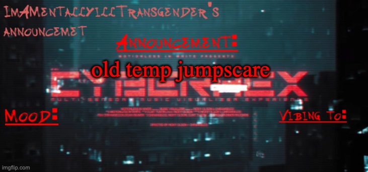 im going batshit insane | old temp jumpscare | image tagged in imamentallyilltrangender's announcement temp | made w/ Imgflip meme maker